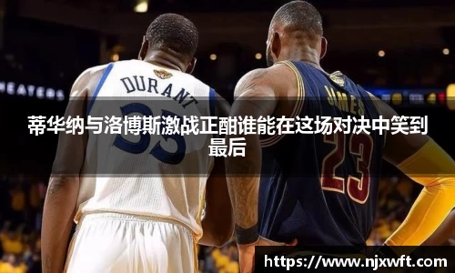 蒂华纳与洛博斯激战正酣谁能在这场对决中笑到最后